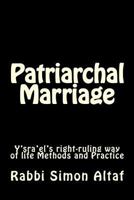 Patriarchal Marriage: Y'Sra'el's Right-Ruling Way of Life Methods and Practice 1482600706 Book Cover