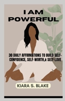 I Am Powerful: 30 Daily Affirmations To Build Self-Confidence, Self-Worth & Self-Love B0CVFYWHF1 Book Cover