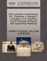 Holly Johnson, Administrator, Etc., Petitioner, v. Morgan F. Livingston. U.S. Supreme Court Transcript of Record with Supporting Pleadings 1270480731 Book Cover