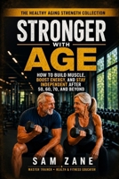 STRONGER WITH AGE: How to Build Muscle, Boost Energy, And Stay Independent After 50, 60, 70 and Beyond (The Healthy Aging Strength Collection) B0HBKB49Q8 Book Cover