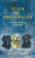 Never Be Discouraged: With God, All Things Are Possible 146240782X Book Cover