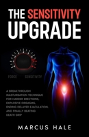 The sensitivity upgrade: A Breakthrough Masturbation Technique for Harder Erections, Explosive Orgasms, Ending Delayed Ejaculation, and Finally Beating Death Grip B0FWRYKM2D Book Cover