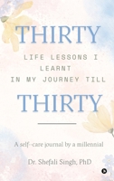 THIRTY life lessons I learnt in my journey till THIRTY: A self care journal by a millennial B0DNTNJYV5 Book Cover