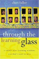 Through the Learning Glass : A Child's Nine Learning Windows You Don't Want to Miss 0310224489 Book Cover