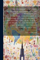 Dictionnaire Universel, Historique Et Comparatif, De Toutes Les Religions Du Monde, Comprenant Le Judaisme, Le Christianisme, Le Paganisme ... Etc., ... Religieux ... Les Rites, ... 1021430013 Book Cover