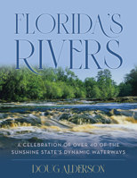 Florida's Rivers: A Celebration of Over 40 of the Sunshine State's Dynamic Waterways 1683342615 Book Cover
