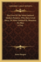The Lives Of The Most Eminent Modern Painters, Who Have Lived Since, Or Were Omitted By Monsieur De Piles 1245745816 Book Cover