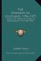 The Edwards In Scotland, 1296-1377: Being The Rhind Lectures In Archaeology For 1900 1165760797 Book Cover