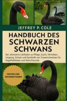 HANDBUCH DES SCHWARZEN SCHWANS: Der ultimative Leitfaden zu Pflege, Zucht, Verhalten, Umgang, Schutz und Symbolik von Trauerschwänen für Vogelliebhaber und Naturfreunde. B0G4R9KC6Q Book Cover