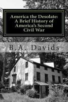 America the Desolate: A Brief History of America's Second Civil War 0615862853 Book Cover