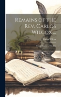 Remains of the Rev. Carlos Wilcox ...: With a Memoir of His Life 1022158155 Book Cover