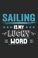 Sailing Is My Lucky Word: Funny Cool Sailing Journal Notebook Workbook Diary Planner-6x9 - 120 College Ruled Lined Paper Pages - Cute Gift For Sailors, Sailing Teams, Crews, Instructors, Lovers 169923163X Book Cover