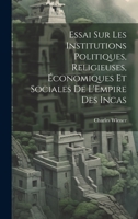 Essai Sur Les Institutions Politiques, Religieuses, Économiques Et Sociales De L'Empire Des Incas 1020661488 Book Cover