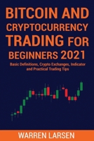 BITCOIN AND CRYPTOCURRENCY TRADING FOR BEGINNERS 2021: Basic Definitions, Crypto Exchanges, Indicator, And Practical Trading Tips null Book Cover