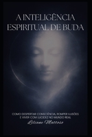 A Inteligência Espiritual de Buda: Como despertar consciência, romper ilusões e viver com lucidez no mundo real (Portuguese Edition) B0GG6MRDP3 Book Cover