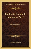 �tudes Sur La Moule Commune (Mytilus Edulis), Vol. 1 (Classic Reprint) 2013384696 Book Cover