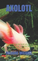 Axolotl: The ultimate guide book on how to care, feed, house, common health issues of axolotl B08C958DKV Book Cover