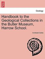 Handbook to the Geological Collections in the Butler Museum, Harrow School. 1240928653 Book Cover