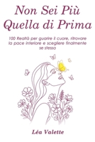 Non Sei Più Quella di Prima: 100 Realtà per guarire il cuore, ritrovare la pace interiore e scegliere finalmente se stessa (Italian Edition) B0GQPBPZR7 Book Cover