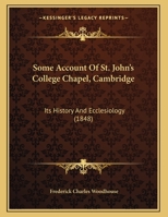 Some Account Of St. John's College Chapel, Cambridge: Its History And Ecclesiology 1167033744 Book Cover