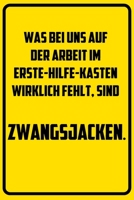 Was bei uns auf der Arbeit im Erste-Hilfe-Kasten wirklich fehlt, sind Zwangsjacken.: Notizbuch - Geschenke f�r B�ro, Arbeitskollegen, Kollegen, Mitarbeiter 1709832053 Book Cover