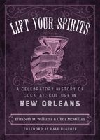 Lift Your Spirits: A Celebratory History of Cocktail Culture in New Orleans 0807163260 Book Cover