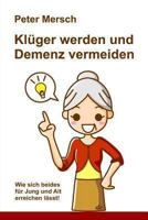 Klüger werden und Demenz vermeiden: Wie sich beides für Jung und Alt erreichen lässt! 1480254894 Book Cover