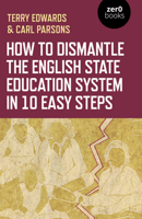 How to Dismantle the English State Education System in 10 Easy Steps: The Academy Experiment 1789044308 Book Cover