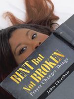 Bent But Not Broken: Prayer Changes Things 1490841571 Book Cover