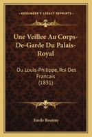 Une Veillée Au Corps-de-Garde Du Palais-Royal, Ou Louis-Philippe, Roi Des Français 1249654378 Book Cover