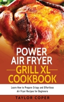 Power Air Fryer Grill Xl Cookbook: Learn How to Prepare Crispy and Effortless Air Fryer Recipes for Beginners 180293801X Book Cover