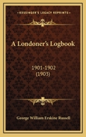 A Londoner's Logbook: 1901-1902 1436737621 Book Cover