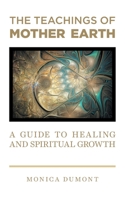 The Teachings of Mother Earth: A Guide to Healing and Spiritual Growth 1039107567 Book Cover