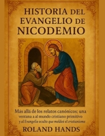 HISTORIA DEL EVANGELIO DE NICODEMO:: Más allá de los relatos canónicos: una ventana al mundo cristiano primitivo y al Evangelio oculto que moldeó el cristianismo (Spanish Edition) B0FJTFC5Y2 Book Cover