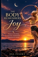 The Body Remembers Joy: Poems on the body, survival, motherhood, movement & return. B0HM7RY1HH Book Cover