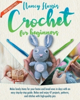 Crochet for Beginners: Make Lovely Items for Your Home and Loved Ones in Days With an Easy Step-by-Step Guide. Relax and Enjoy 47 Projects, Patterns and Stitches With High-Quality Pics 1801918945 Book Cover