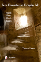 Eerie Encounters in Everyday Life: Angels, Aliens, Ghosts, and Haunts 0764345044 Book Cover