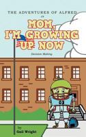 The Adventures of Alfred in Mom, I'm Growing Up Now: Decision Making 1449766374 Book Cover