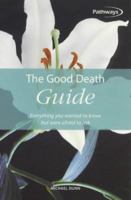 The Good Death Guide: Everything You Wanted to Know But Were Afraid to Ask (Pathways) 1857035593 Book Cover