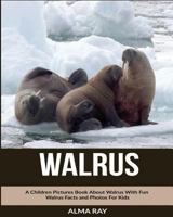 Walrus: A Children Pictures Book About Walrus With Fun Walrus Facts and Photos For Kids 153902900X Book Cover