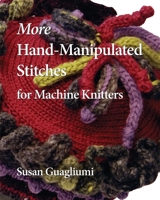 More Hand-Manipulated Stitches for Machine Knitters 1733312129 Book Cover