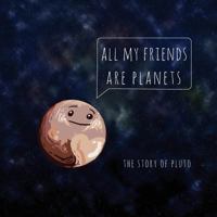 All My Friends Are Planets: The Story of Pluto 1338250000 Book Cover