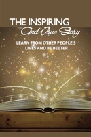The Inspiring And True Story- Learn From Other People'S Lives And Be Better: Inspiring True Stories Books B08R92BZJV Book Cover