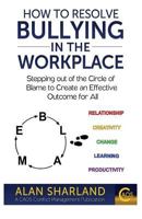 How to Resolve Bullying in the Workplace: Stepping Out of the Circle of Blame to Create an Effective Outcome for All 1511941316 Book Cover