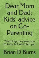 Dear Mom and Dad: Kids' advice on Co-Parenting: The things they want you to know but won't tell you 1728930383 Book Cover