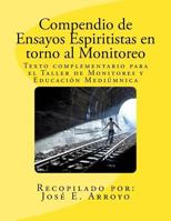 Compendio de Ensayos Espiritistas en torno al Monitoreo: Texto complementario para el Taller de Monitores y Educaci�n Medi�mnica 1523274999 Book Cover