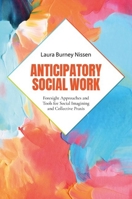 Anticipatory Social Work: Foresight Approaches and Tools for Social Imagining and Collective Praxis 0197665195 Book Cover