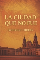 LA CIUDAD QUE NO FUE (Spanish Edition) B0F8Q5381Z Book Cover