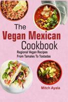 The Vegan Mexican Cookbook: Regional Vegan Recipes From Tamales To Tostadas 1977653987 Book Cover