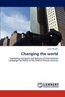 Changing the world: Explaining successes and failures of international campaigns by NGOs in the field of human security 3843358893 Book Cover